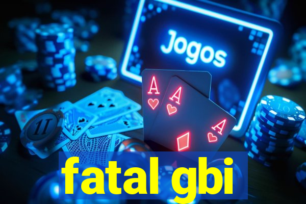 fatal gbi